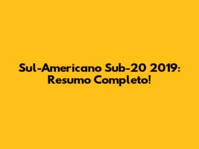 Sul-Americano Sub-20 2019: Resumo Completo!
