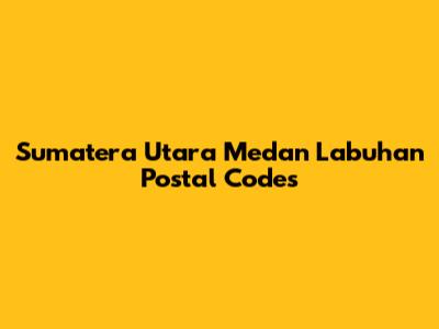 Sumatera Utara Medan Labuhan Postal Codes