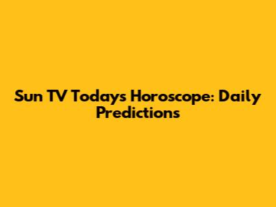 Sun TV Today's Horoscope: Daily Predictions