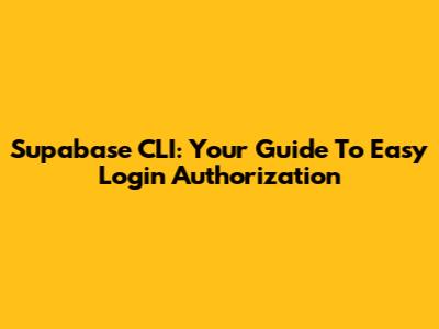 Supabase CLI: Your Guide To Easy Login Authorization