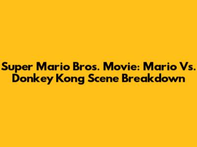 Super Mario Bros. Movie: Mario Vs. Donkey Kong Scene Breakdown
