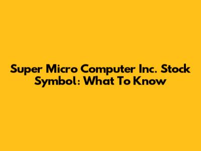 Super Micro Computer Inc. Stock Symbol: What To Know