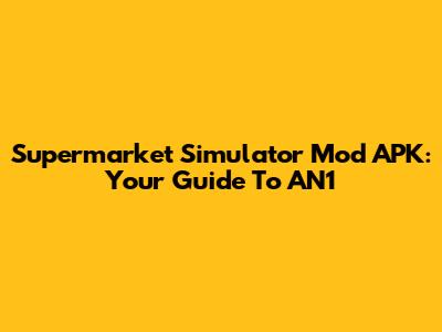 Supermarket Simulator Mod APK: Your Guide To AN1