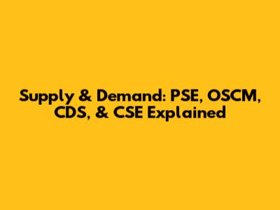 Supply & Demand: PSE, OSCM, CDS, & CSE Explained