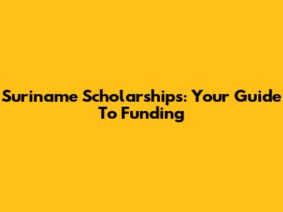 Suriname Scholarships: Your Guide To Funding