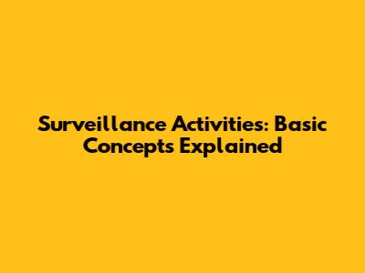 Surveillance Activities: Basic Concepts Explained