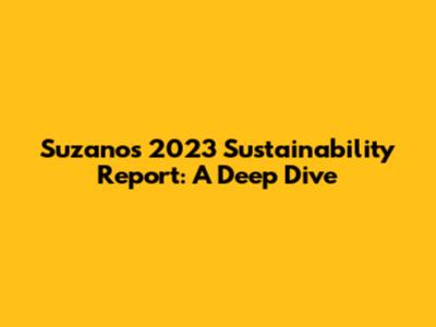 Suzano's 2023 Sustainability Report: A Deep Dive