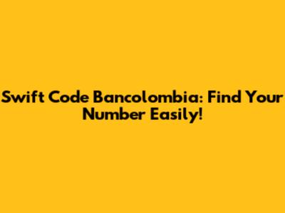 Swift Code Bancolombia: Find Your Number Easily!
