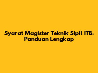Syarat Magister Teknik Sipil ITB: Panduan Lengkap