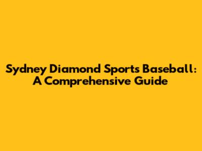 Sydney Diamond Sports Baseball: A Comprehensive Guide