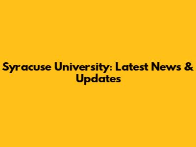 Syracuse University: Latest News & Updates