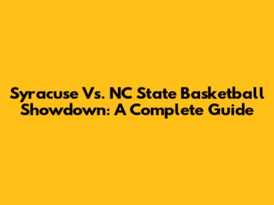 Syracuse Vs. NC State Basketball Showdown: A Complete Guide
