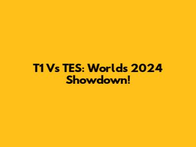 T1 Vs TES: Worlds 2024 Showdown!