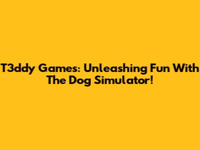 T3ddy Games: Unleashing Fun With The Dog Simulator!