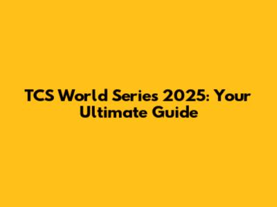 TCS World Series 2025: Your Ultimate Guide