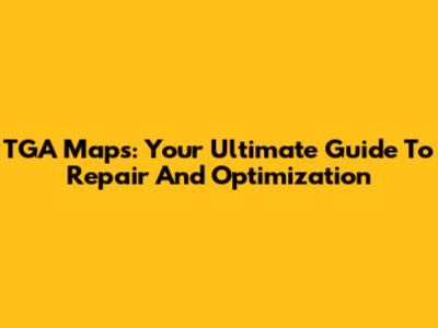 TGA Maps: Your Ultimate Guide To Repair And Optimization