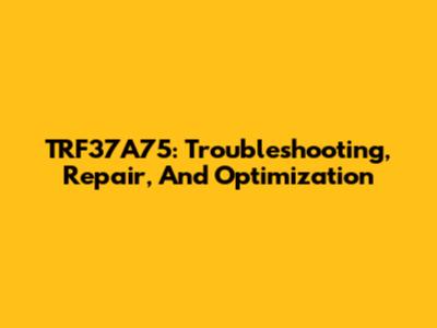TRF37A75: Troubleshooting, Repair, And Optimization