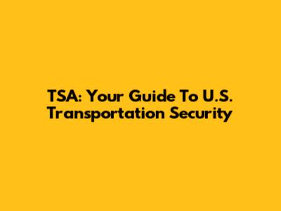 TSA: Your Guide To U.S. Transportation Security