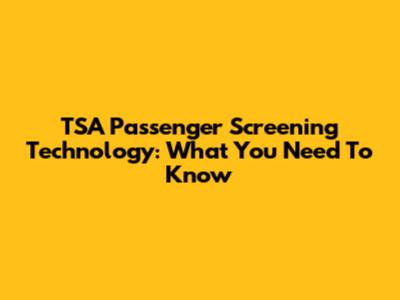 TSA Passenger Screening Technology: What You Need To Know