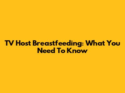 TV Host Breastfeeding: What You Need To Know