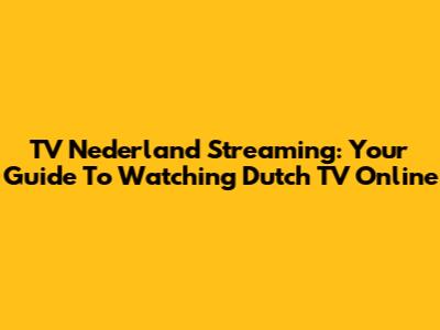 TV Nederland Streaming: Your Guide To Watching Dutch TV Online