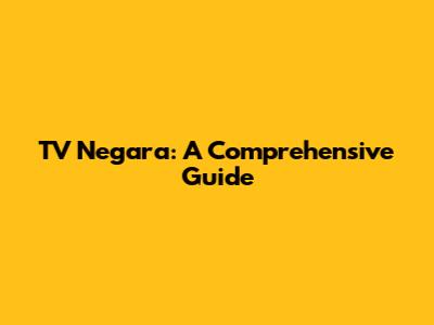TV Negara: A Comprehensive Guide