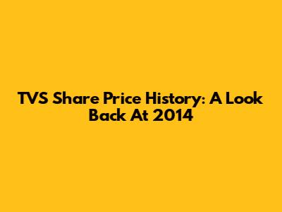 TVS Share Price History: A Look Back At 2014
