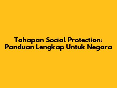 Tahapan Social Protection: Panduan Lengkap Untuk Negara