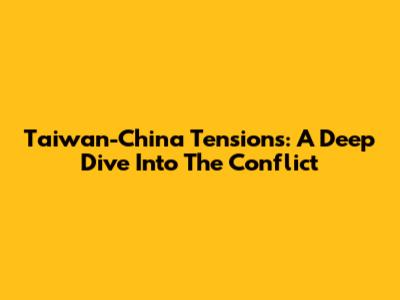 Taiwan-China Tensions: A Deep Dive Into The Conflict