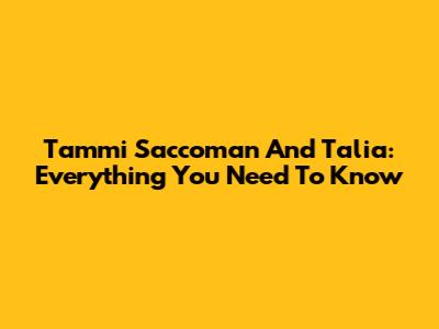 Tammi Saccoman And Talia: Everything You Need To Know