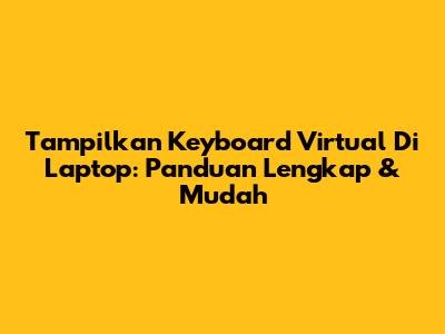 Tampilkan Keyboard Virtual Di Laptop: Panduan Lengkap & Mudah