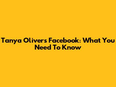 Tanya Oliver's Facebook: What You Need To Know