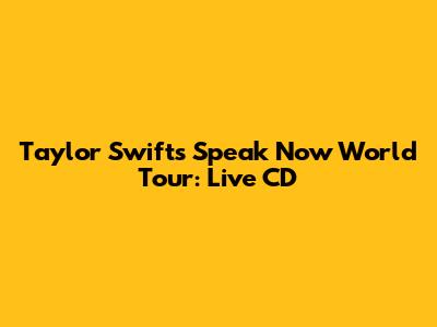 Taylor Swift's Speak Now World Tour: Live CD