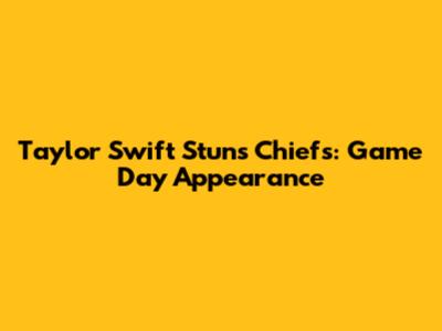 Taylor Swift Stuns Chiefs: Game Day Appearance