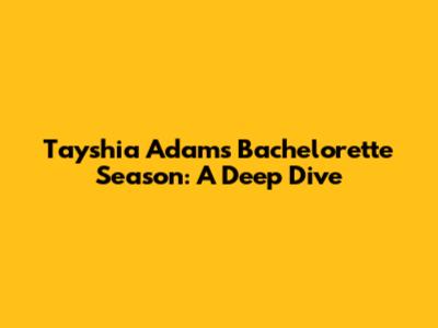Tayshia Adams' Bachelorette Season: A Deep Dive