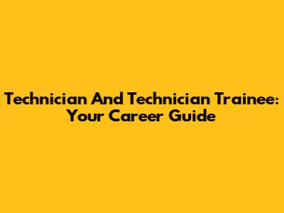 Technician And Technician Trainee: Your Career Guide