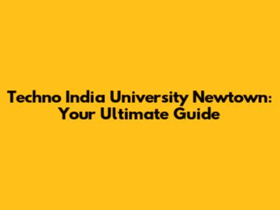 Techno India University Newtown: Your Ultimate Guide