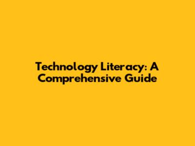 Technology Literacy: A Comprehensive Guide
