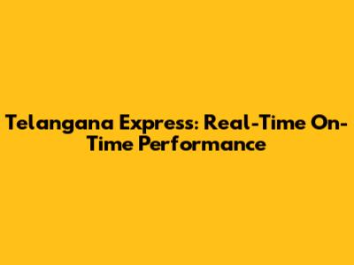 Telangana Express: Real-Time On-Time Performance