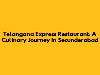 Telangana Express Restaurant: A Culinary Journey In Secunderabad