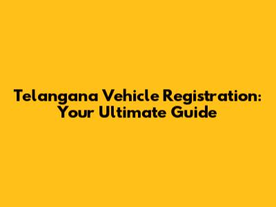 Telangana Vehicle Registration: Your Ultimate Guide