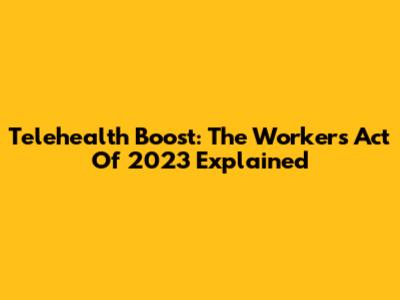 Telehealth Boost: The Workers Act Of 2023 Explained