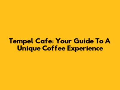 Tempel Cafe: Your Guide To A Unique Coffee Experience