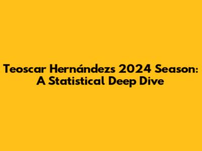 Teoscar Hernández's 2024 Season: A Statistical Deep Dive