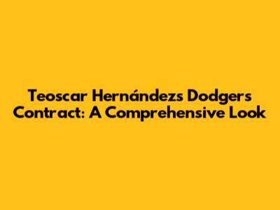 Teoscar Hernández's Dodgers Contract: A Comprehensive Look