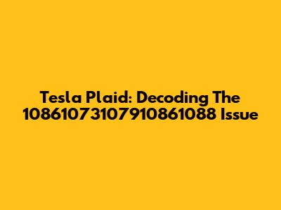 Tesla Plaid: Decoding The 10861073107910861088 Issue