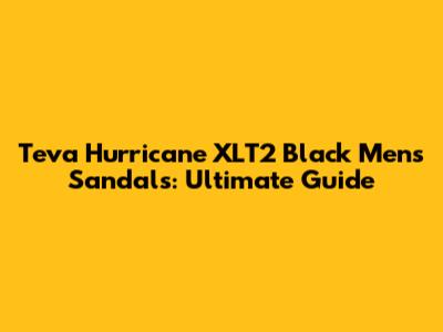 Teva Hurricane XLT2 Black Men's Sandals: Ultimate Guide