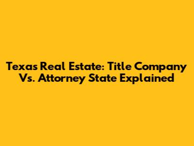 Texas Real Estate: Title Company Vs. Attorney State Explained