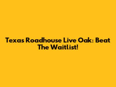 Texas Roadhouse Live Oak: Beat The Waitlist!