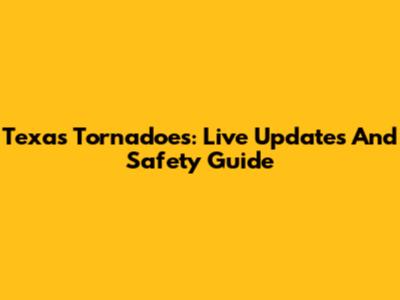 Texas Tornadoes: Live Updates And Safety Guide